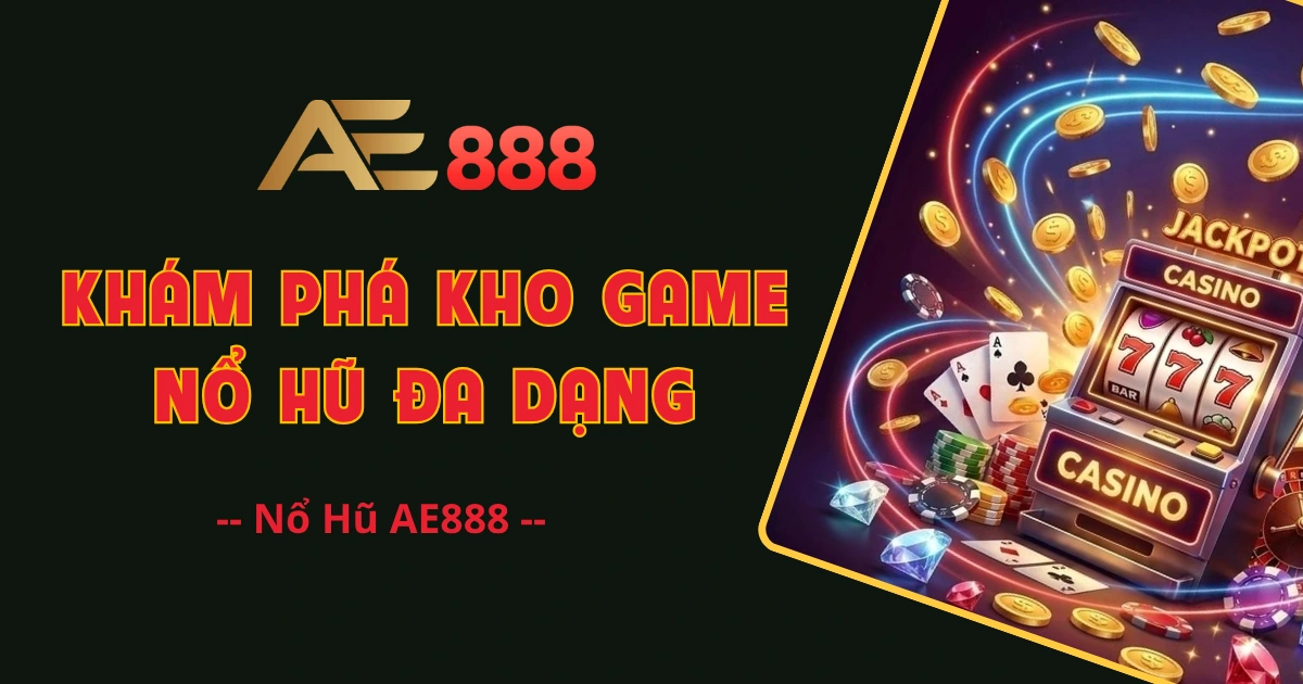Nổ hũ AE888 – Khám phá kho game đa dạng